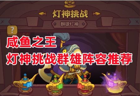 咸鱼之王2023灯神挑战阵容攻略：独家阵容推荐！