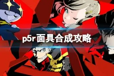 《P5皇家版》毕业面具合成攻略:强力面具推荐! 《P5皇家版》毕业面具合成攻略:强力面具推荐!