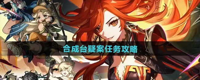 《原神5.0合成台疑案攻略：揭秘任务完成技巧》