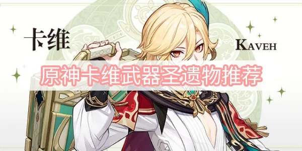 《原神》卡维武器攻略：卡维武器选择指南！