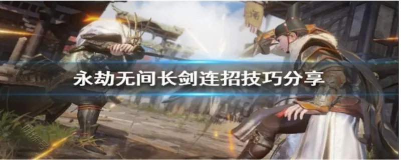《永劫无间》新手必看：长剑连招攻略，轻松上分！