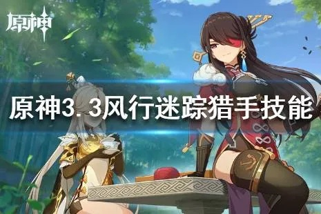 《原神》风行迷踪攻略：猎手游侠技能深度解析