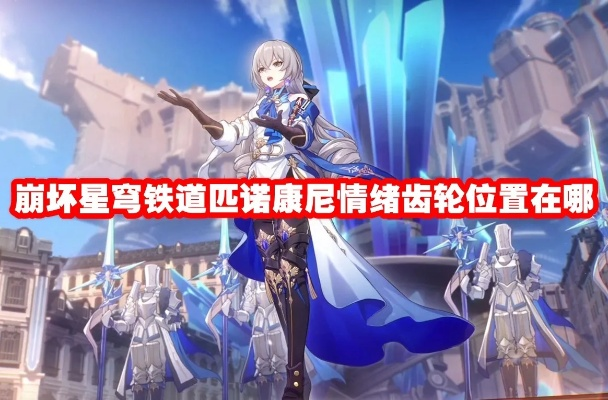 《崩坏星穹铁道》2.1匹诺康尼情绪齿轮攻略：高效收集秘籍曝光