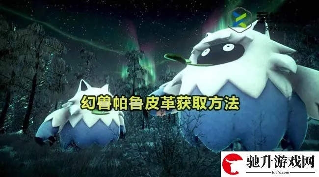 《幻兽帕鲁皮革速成攻略:高效获取方法揭秘》 《幻兽帕鲁皮革速成攻略:高效获取方法揭秘》