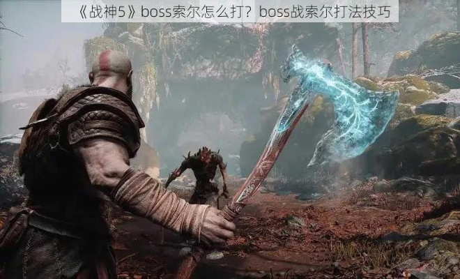 《战神5索尔高难度攻略：击败雷神索尔的技巧揭秘》